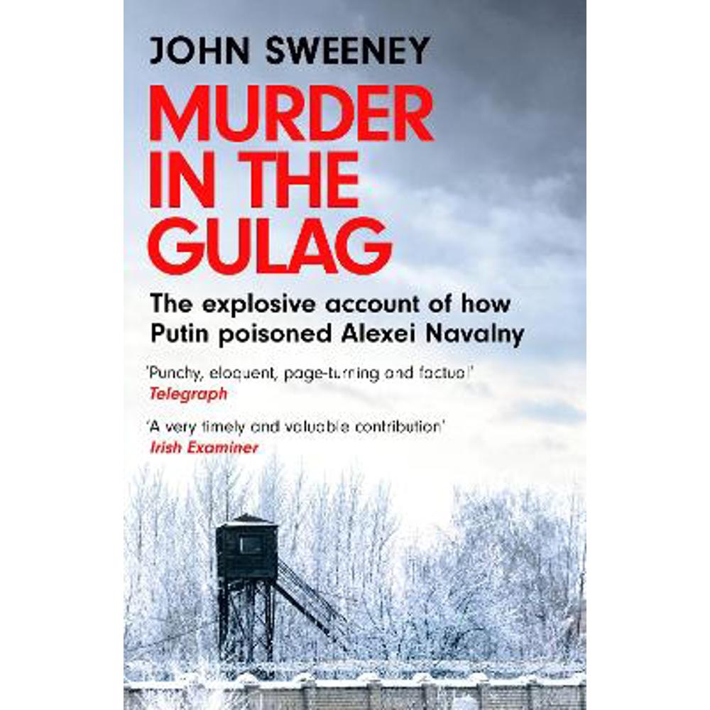 Murder in the Gulag: The explosive account of how Putin poisoned Alexei Navalny (Paperback) - John Sweeney